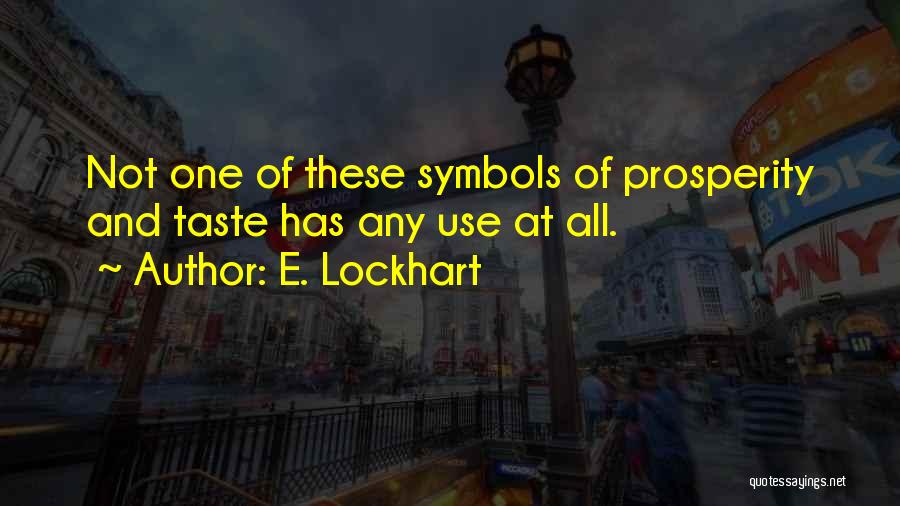 E. Lockhart Quotes: Not One Of These Symbols Of Prosperity And Taste Has Any Use At All.