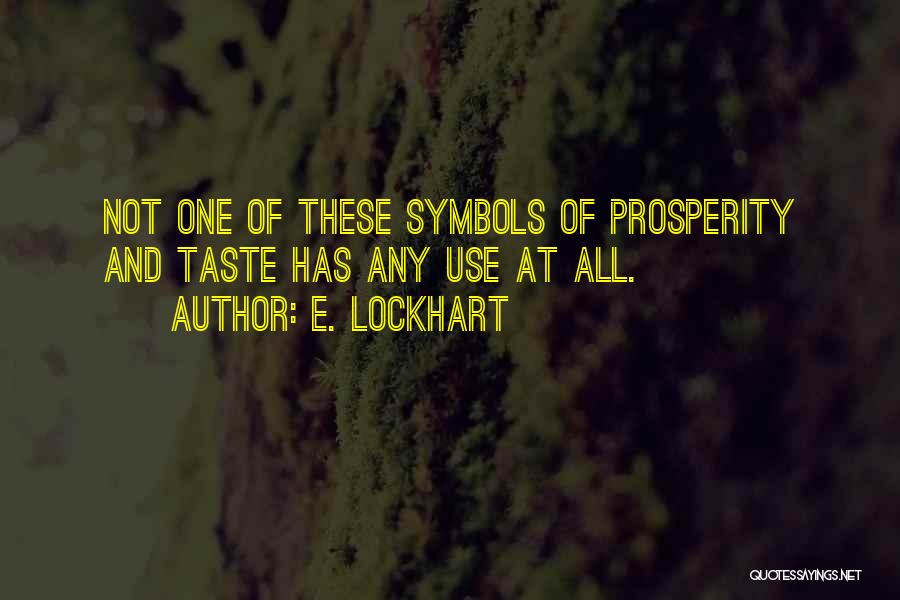 E. Lockhart Quotes: Not One Of These Symbols Of Prosperity And Taste Has Any Use At All.