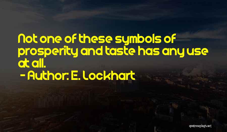 E. Lockhart Quotes: Not One Of These Symbols Of Prosperity And Taste Has Any Use At All.