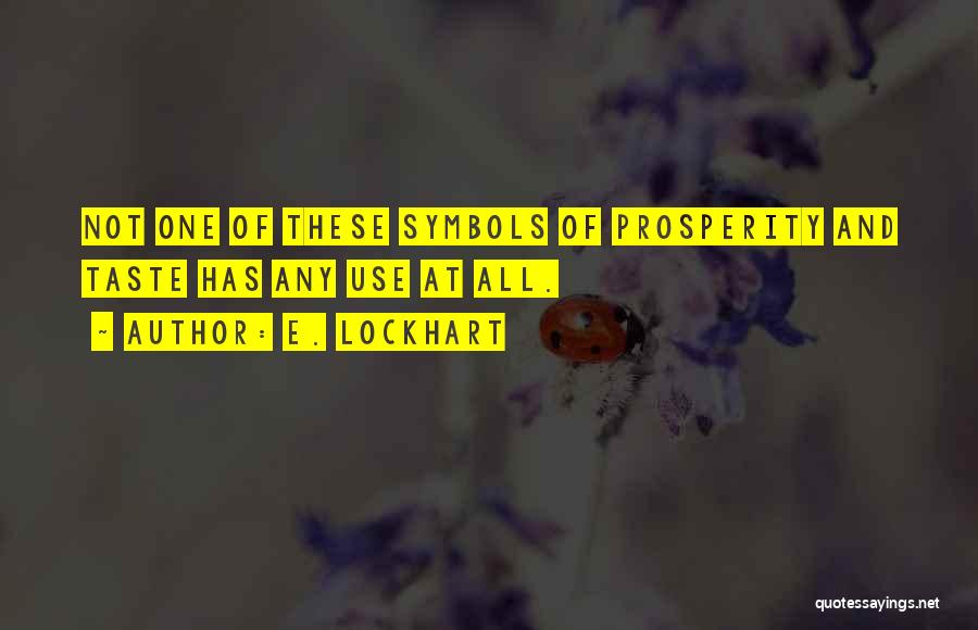 E. Lockhart Quotes: Not One Of These Symbols Of Prosperity And Taste Has Any Use At All.
