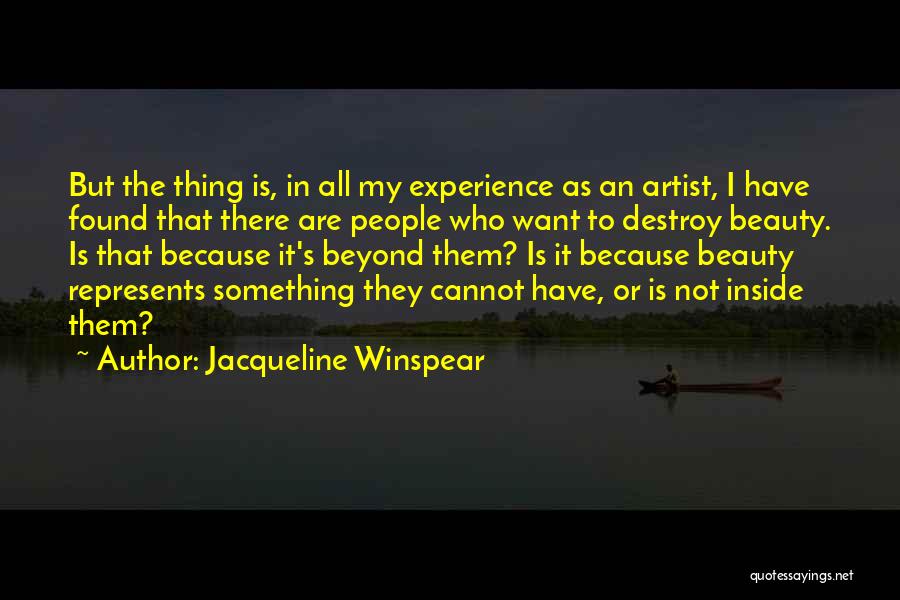 Jacqueline Winspear Quotes: But The Thing Is, In All My Experience As An Artist, I Have Found That There Are People Who Want