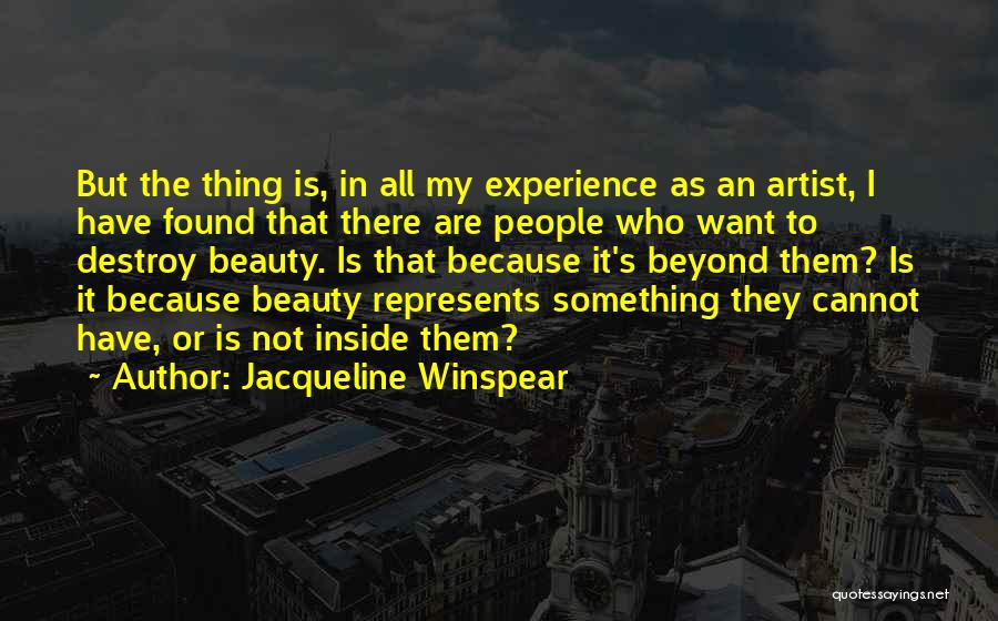 Jacqueline Winspear Quotes: But The Thing Is, In All My Experience As An Artist, I Have Found That There Are People Who Want