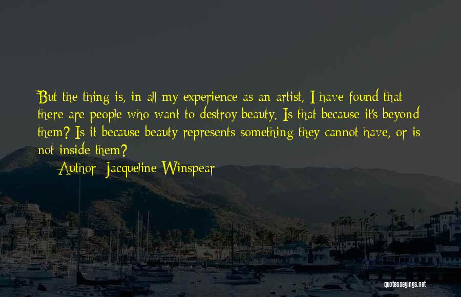 Jacqueline Winspear Quotes: But The Thing Is, In All My Experience As An Artist, I Have Found That There Are People Who Want