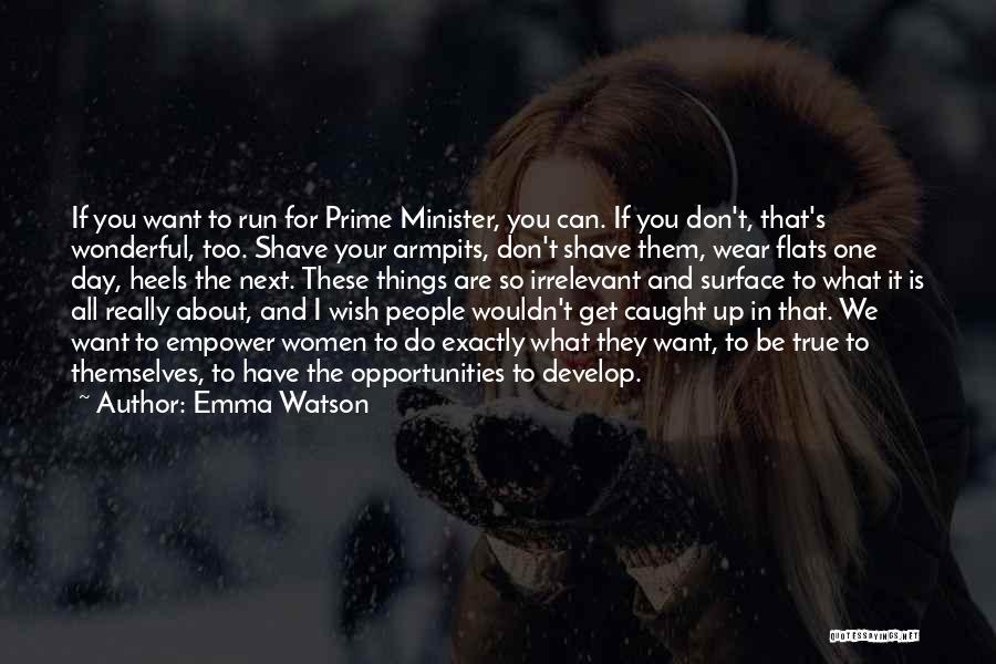 Emma Watson Quotes: If You Want To Run For Prime Minister, You Can. If You Don't, That's Wonderful, Too. Shave Your Armpits, Don't