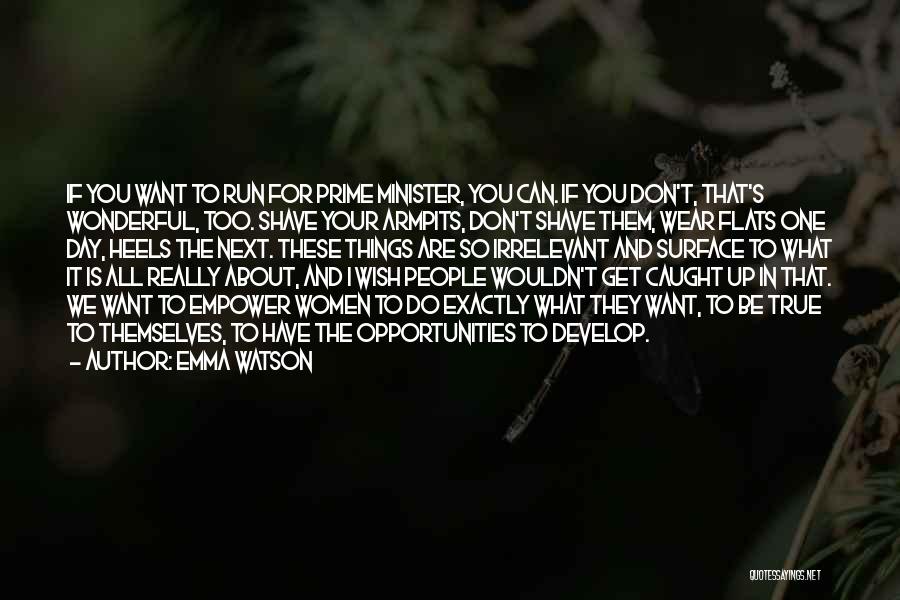 Emma Watson Quotes: If You Want To Run For Prime Minister, You Can. If You Don't, That's Wonderful, Too. Shave Your Armpits, Don't