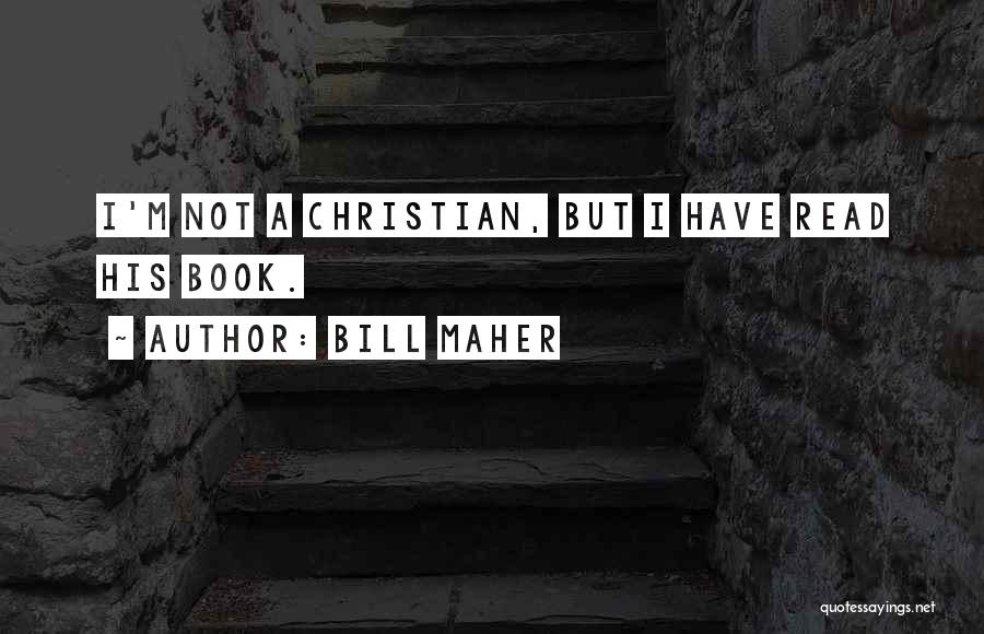 Bill Maher Quotes: I'm Not A Christian, But I Have Read His Book.