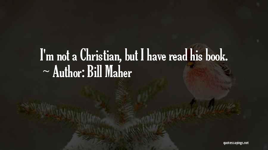 Bill Maher Quotes: I'm Not A Christian, But I Have Read His Book.