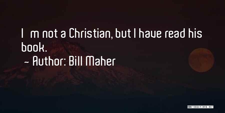 Bill Maher Quotes: I'm Not A Christian, But I Have Read His Book.