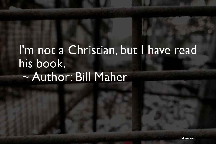 Bill Maher Quotes: I'm Not A Christian, But I Have Read His Book.