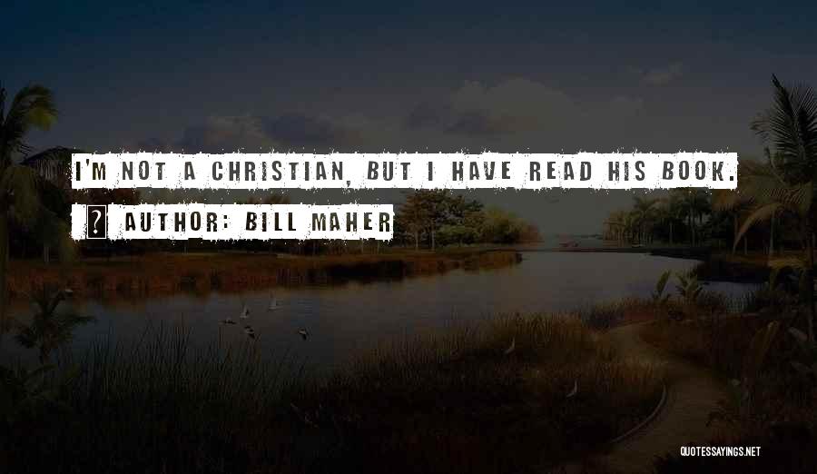 Bill Maher Quotes: I'm Not A Christian, But I Have Read His Book.