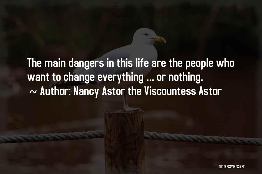 Nancy Astor The Viscountess Astor Quotes: The Main Dangers In This Life Are The People Who Want To Change Everything ... Or Nothing.