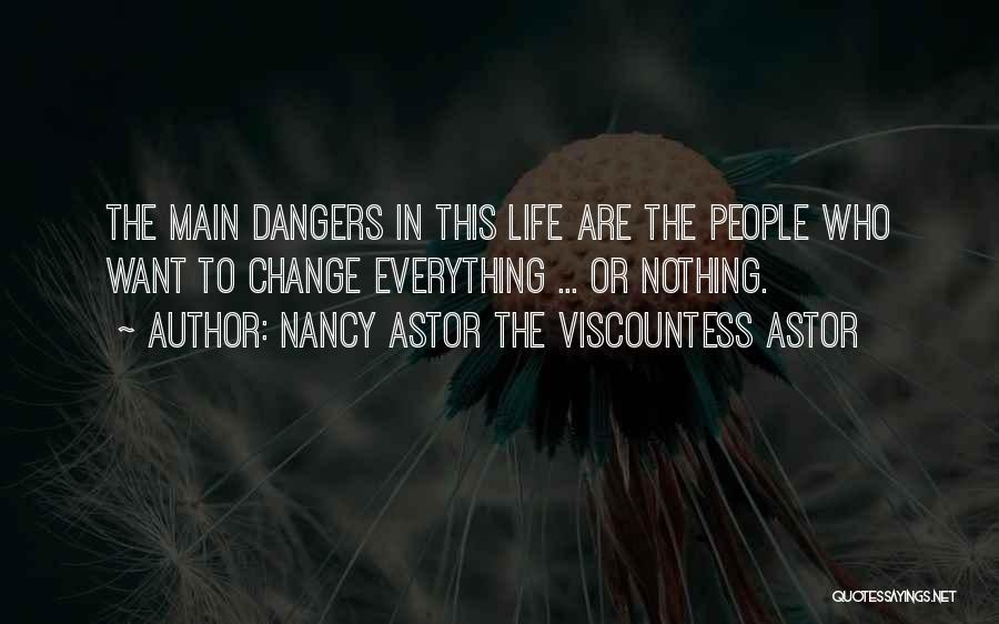 Nancy Astor The Viscountess Astor Quotes: The Main Dangers In This Life Are The People Who Want To Change Everything ... Or Nothing.