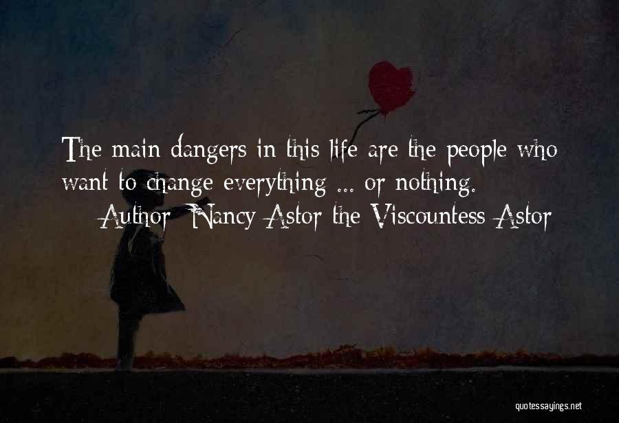 Nancy Astor The Viscountess Astor Quotes: The Main Dangers In This Life Are The People Who Want To Change Everything ... Or Nothing.