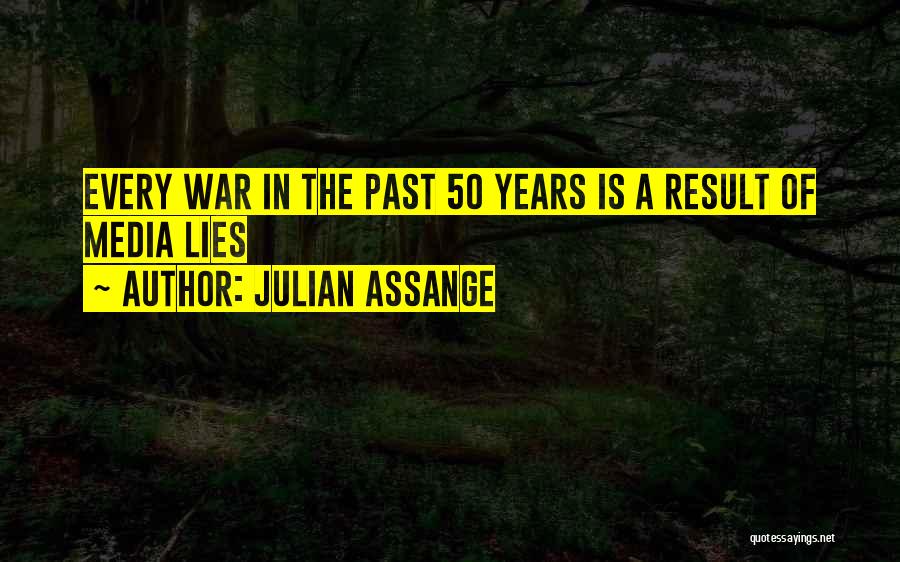 Julian Assange Quotes: Every War In The Past 50 Years Is A Result Of Media Lies