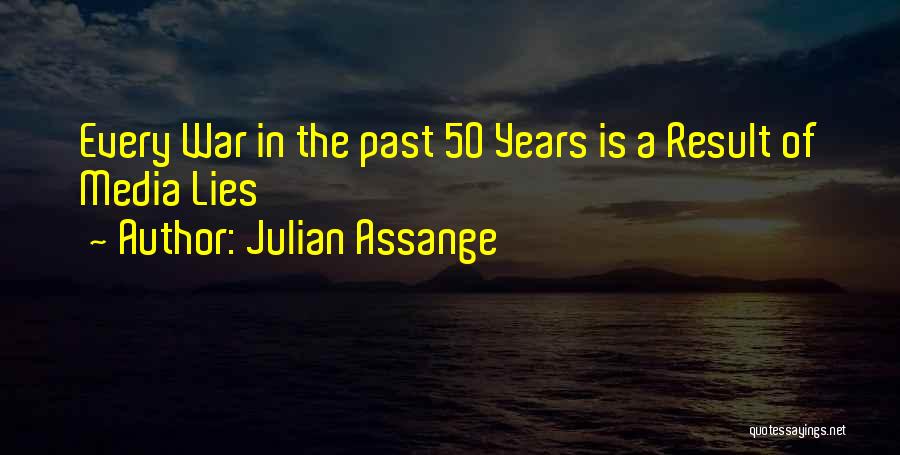 Julian Assange Quotes: Every War In The Past 50 Years Is A Result Of Media Lies