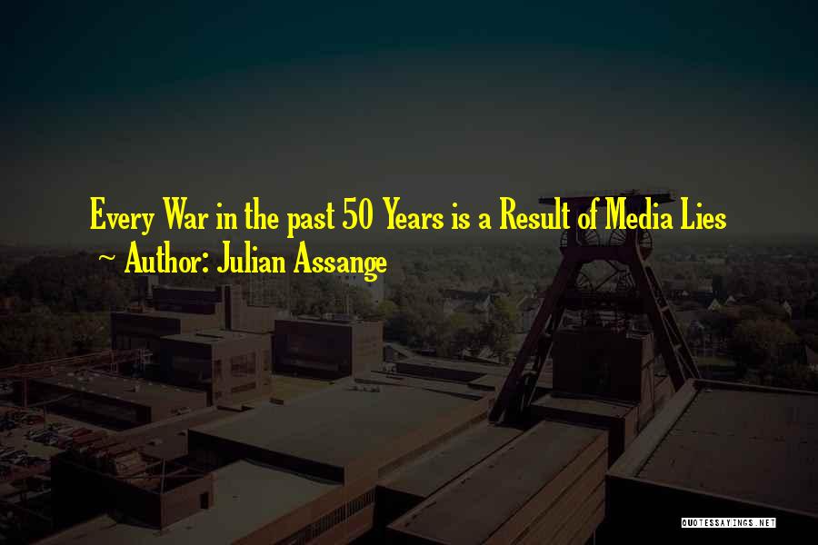 Julian Assange Quotes: Every War In The Past 50 Years Is A Result Of Media Lies