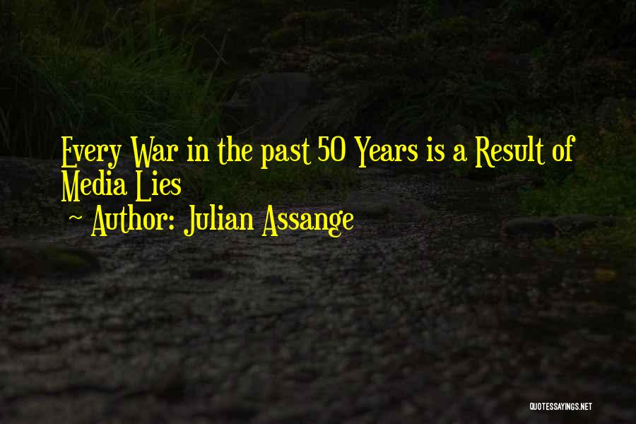 Julian Assange Quotes: Every War In The Past 50 Years Is A Result Of Media Lies