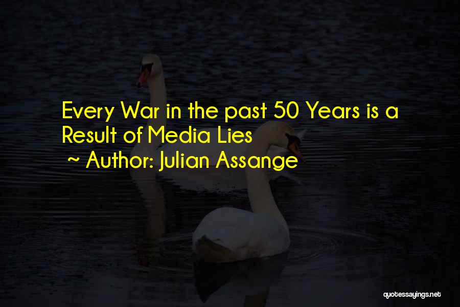 Julian Assange Quotes: Every War In The Past 50 Years Is A Result Of Media Lies