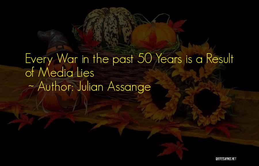 Julian Assange Quotes: Every War In The Past 50 Years Is A Result Of Media Lies