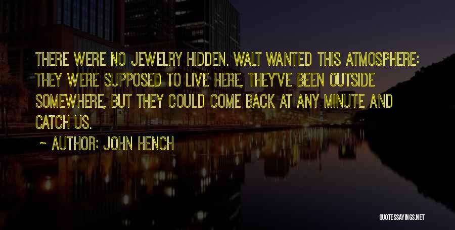 John Hench Quotes: There Were No Jewelry Hidden. Walt Wanted This Atmosphere: They Were Supposed To Live Here, They've Been Outside Somewhere, But