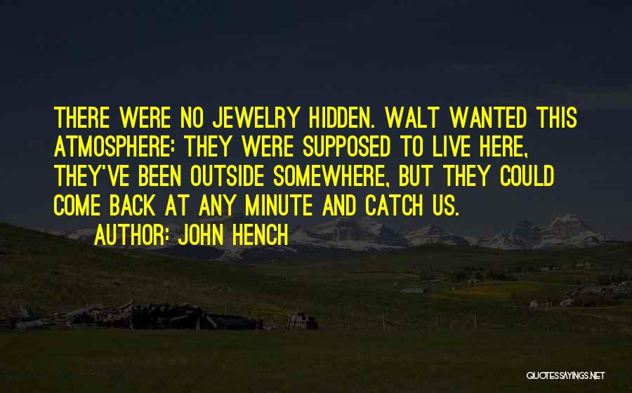 John Hench Quotes: There Were No Jewelry Hidden. Walt Wanted This Atmosphere: They Were Supposed To Live Here, They've Been Outside Somewhere, But
