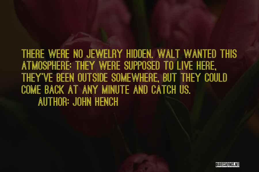 John Hench Quotes: There Were No Jewelry Hidden. Walt Wanted This Atmosphere: They Were Supposed To Live Here, They've Been Outside Somewhere, But