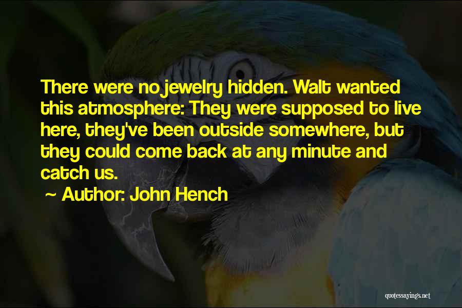 John Hench Quotes: There Were No Jewelry Hidden. Walt Wanted This Atmosphere: They Were Supposed To Live Here, They've Been Outside Somewhere, But