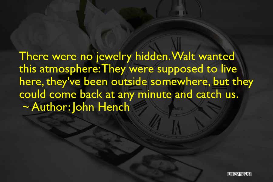 John Hench Quotes: There Were No Jewelry Hidden. Walt Wanted This Atmosphere: They Were Supposed To Live Here, They've Been Outside Somewhere, But