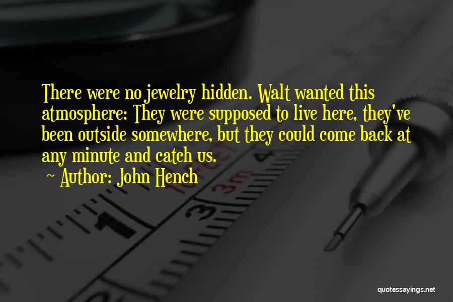 John Hench Quotes: There Were No Jewelry Hidden. Walt Wanted This Atmosphere: They Were Supposed To Live Here, They've Been Outside Somewhere, But