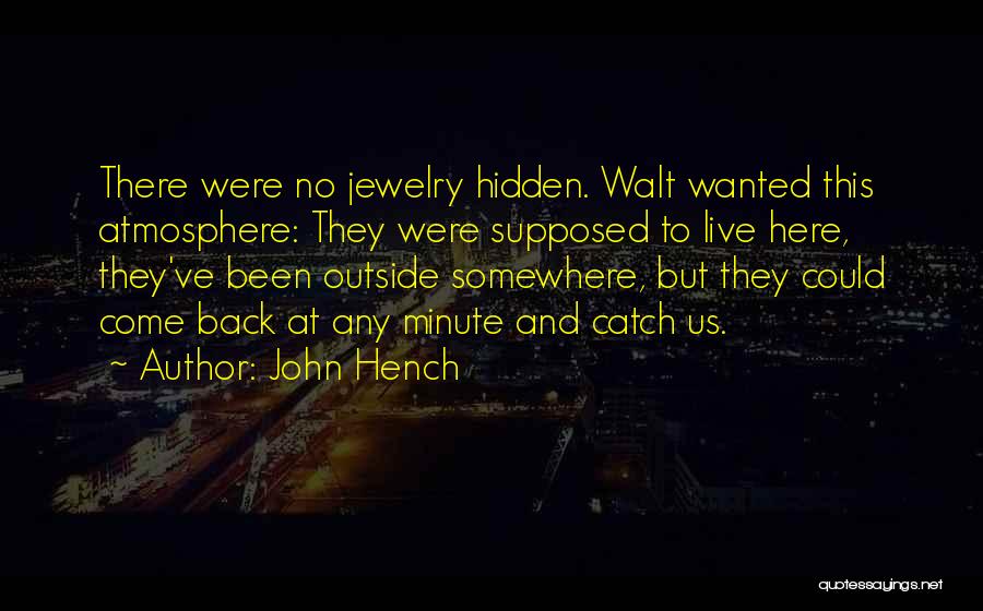 John Hench Quotes: There Were No Jewelry Hidden. Walt Wanted This Atmosphere: They Were Supposed To Live Here, They've Been Outside Somewhere, But