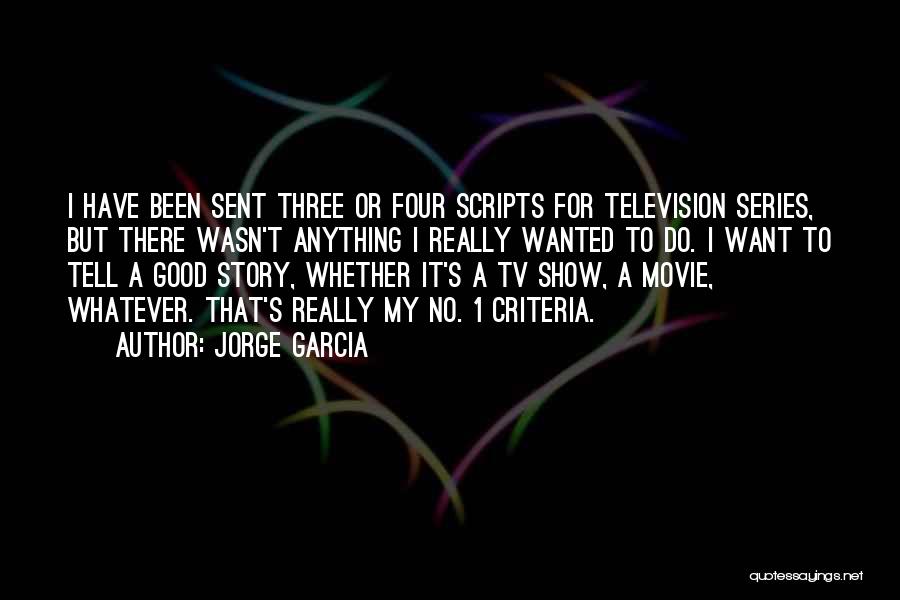 Jorge Garcia Quotes: I Have Been Sent Three Or Four Scripts For Television Series, But There Wasn't Anything I Really Wanted To Do.