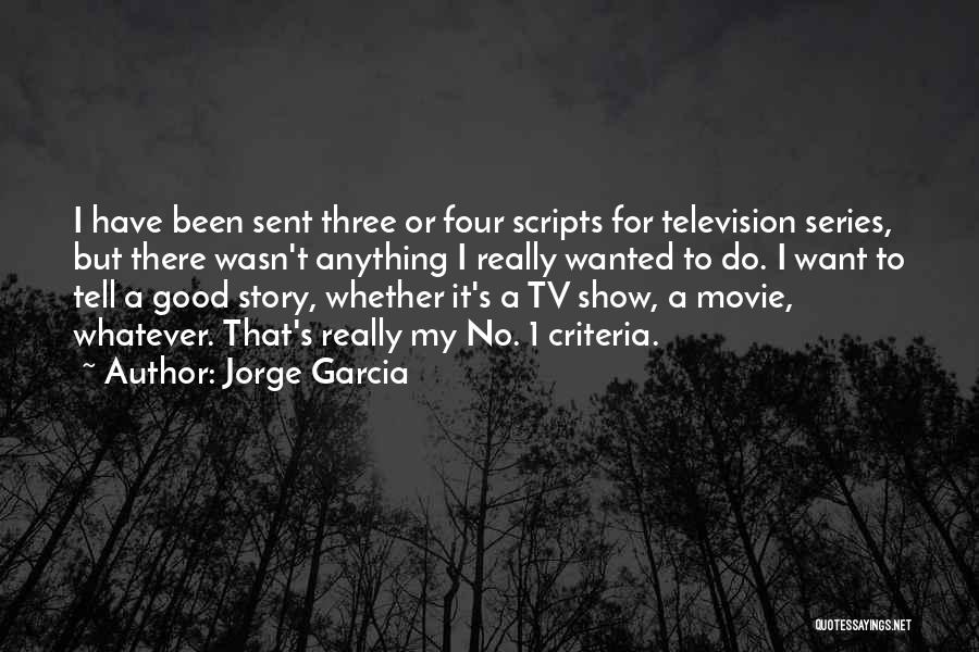 Jorge Garcia Quotes: I Have Been Sent Three Or Four Scripts For Television Series, But There Wasn't Anything I Really Wanted To Do.