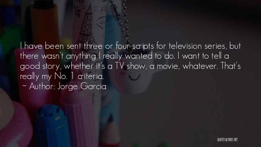 Jorge Garcia Quotes: I Have Been Sent Three Or Four Scripts For Television Series, But There Wasn't Anything I Really Wanted To Do.