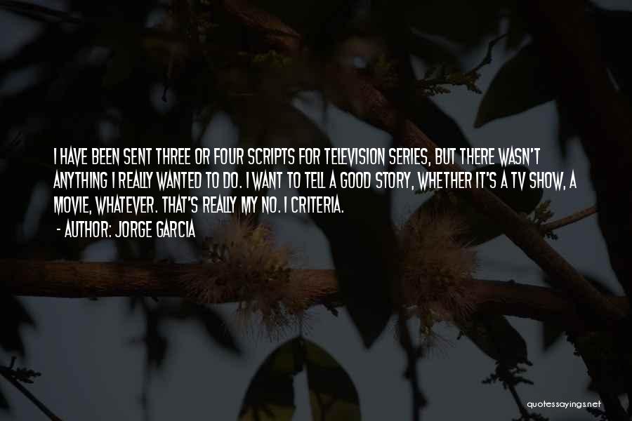 Jorge Garcia Quotes: I Have Been Sent Three Or Four Scripts For Television Series, But There Wasn't Anything I Really Wanted To Do.