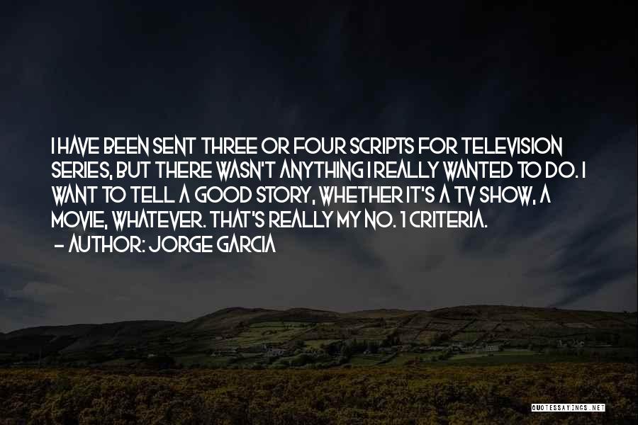 Jorge Garcia Quotes: I Have Been Sent Three Or Four Scripts For Television Series, But There Wasn't Anything I Really Wanted To Do.