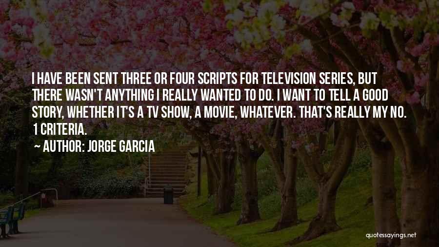 Jorge Garcia Quotes: I Have Been Sent Three Or Four Scripts For Television Series, But There Wasn't Anything I Really Wanted To Do.