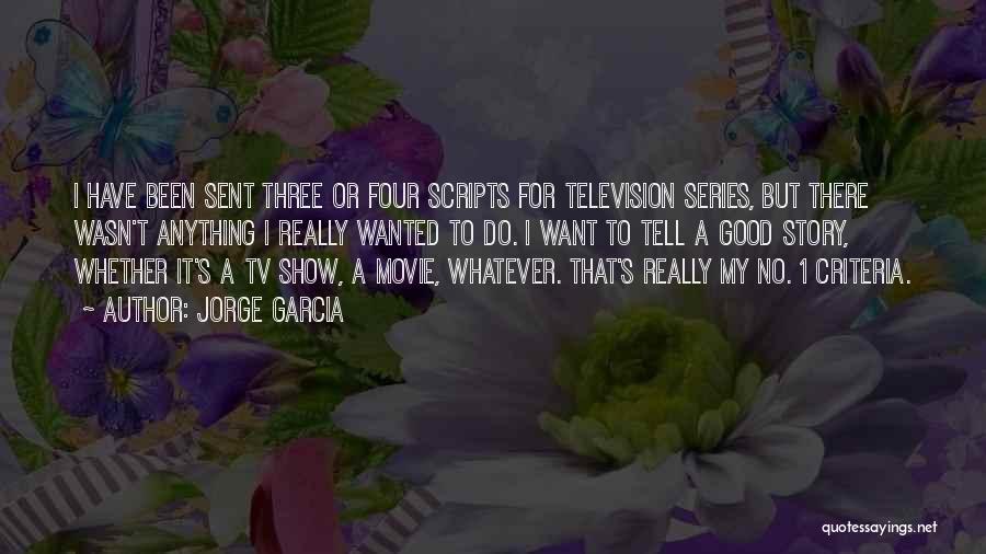 Jorge Garcia Quotes: I Have Been Sent Three Or Four Scripts For Television Series, But There Wasn't Anything I Really Wanted To Do.