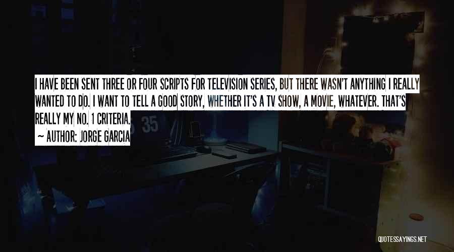 Jorge Garcia Quotes: I Have Been Sent Three Or Four Scripts For Television Series, But There Wasn't Anything I Really Wanted To Do.