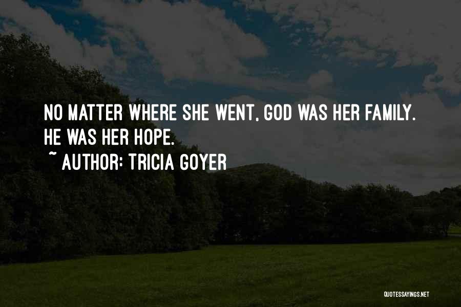 Tricia Goyer Quotes: No Matter Where She Went, God Was Her Family. He Was Her Hope.