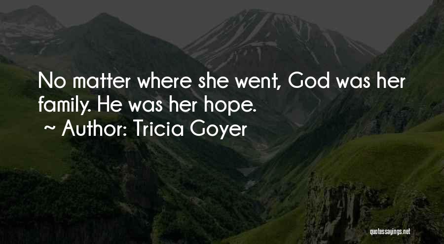 Tricia Goyer Quotes: No Matter Where She Went, God Was Her Family. He Was Her Hope.