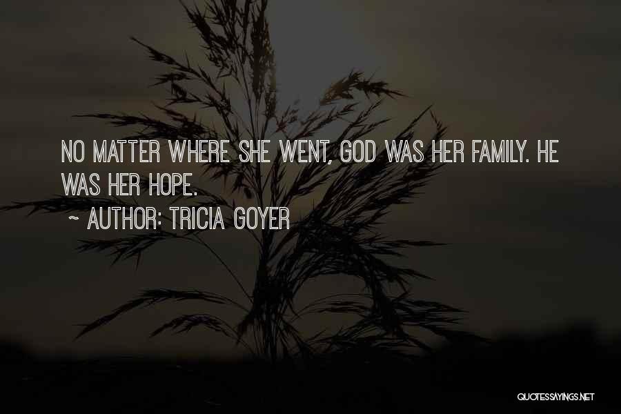 Tricia Goyer Quotes: No Matter Where She Went, God Was Her Family. He Was Her Hope.