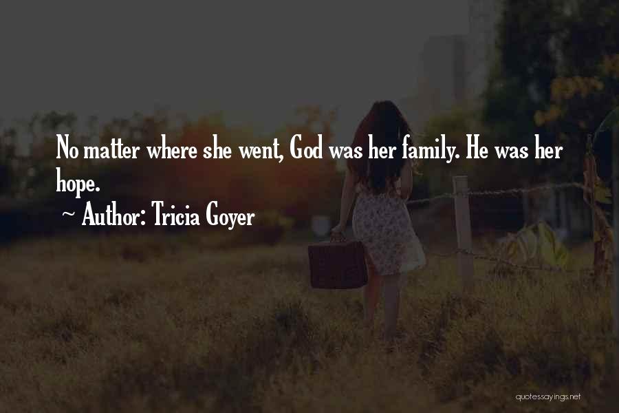 Tricia Goyer Quotes: No Matter Where She Went, God Was Her Family. He Was Her Hope.