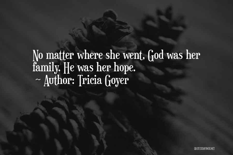 Tricia Goyer Quotes: No Matter Where She Went, God Was Her Family. He Was Her Hope.