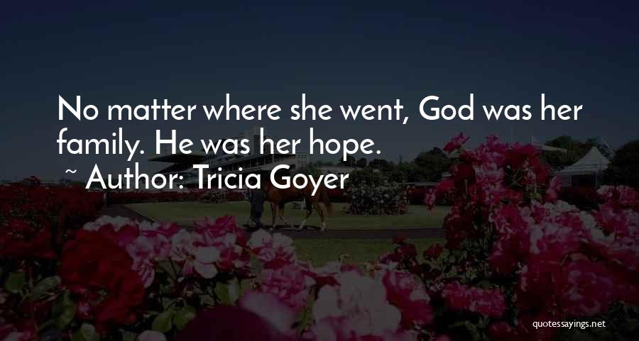 Tricia Goyer Quotes: No Matter Where She Went, God Was Her Family. He Was Her Hope.