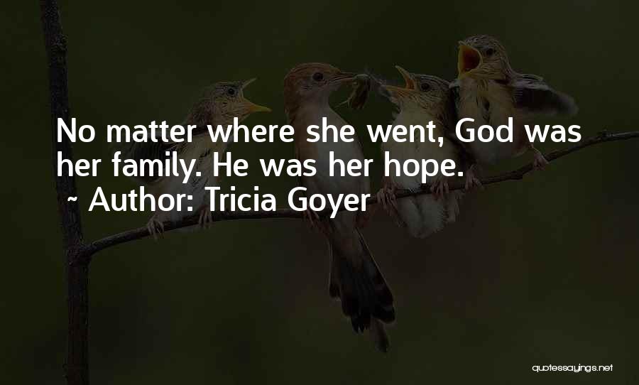 Tricia Goyer Quotes: No Matter Where She Went, God Was Her Family. He Was Her Hope.