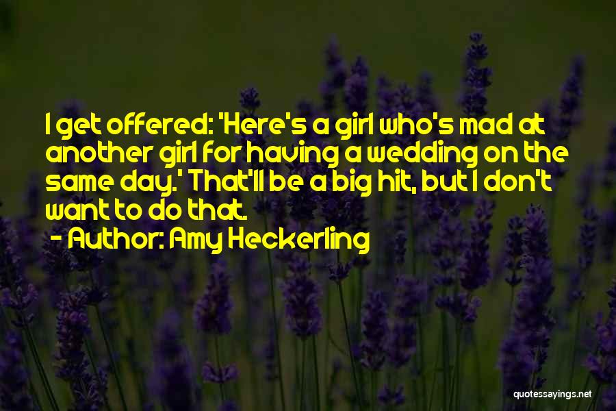 Amy Heckerling Quotes: I Get Offered: 'here's A Girl Who's Mad At Another Girl For Having A Wedding On The Same Day.' That'll