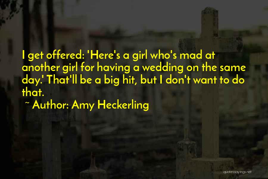 Amy Heckerling Quotes: I Get Offered: 'here's A Girl Who's Mad At Another Girl For Having A Wedding On The Same Day.' That'll