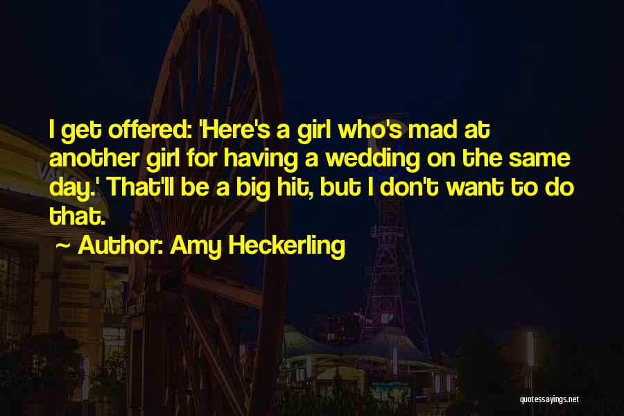 Amy Heckerling Quotes: I Get Offered: 'here's A Girl Who's Mad At Another Girl For Having A Wedding On The Same Day.' That'll