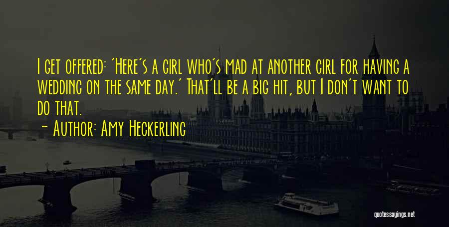 Amy Heckerling Quotes: I Get Offered: 'here's A Girl Who's Mad At Another Girl For Having A Wedding On The Same Day.' That'll