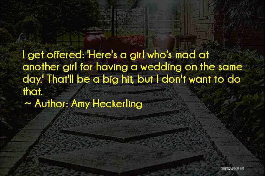 Amy Heckerling Quotes: I Get Offered: 'here's A Girl Who's Mad At Another Girl For Having A Wedding On The Same Day.' That'll